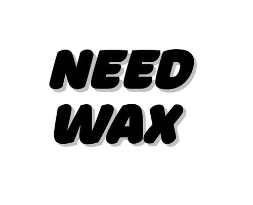 NEED WAX